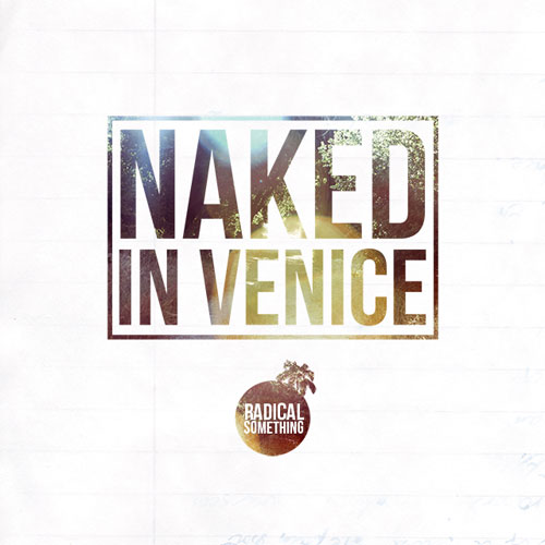 Radical Something – Naked in Venice